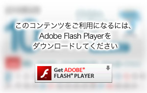 このコンテンツをご利用になるには、Adobe Flash Playerをダウンロードしてください
