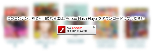 このコンテンツをご利用になるには、Adobe Flash Playerをダウンロードしてください