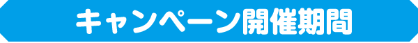 キャンペーン開催期間