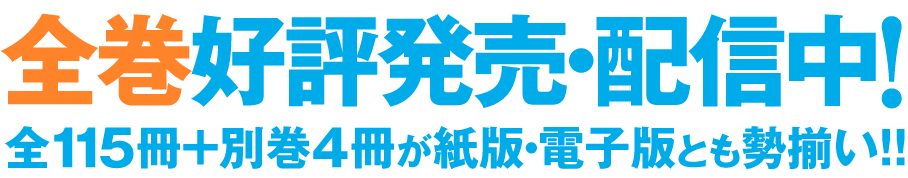 全巻好評発売・配信中！ 全115冊＋別巻4冊が紙版・電子版とも勢揃い!!