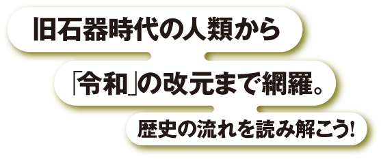 旧石器時代の人類から「令和」の改元まで網羅。歴史の流れを読み解こう！