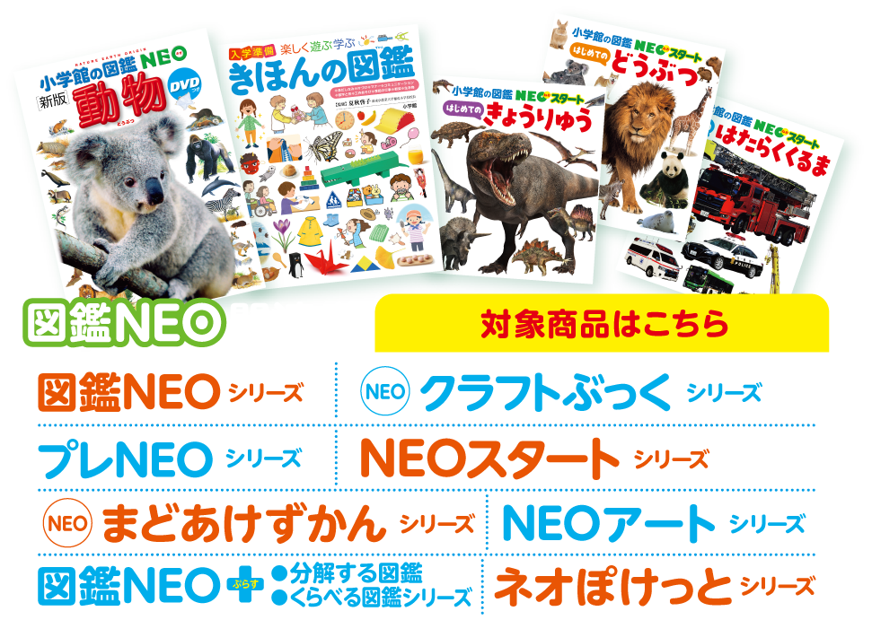 図鑑NEO関連本の対象商品はこちら。「図鑑NEO」シリーズ、「NEOクラフトぶっく」シリーズ、「プレNEO」シリーズ、「NEOスタート」シリーズ、「NEOまどあけずかん」シリーズ、「NEOアート」シリーズ、「図鑑NEO＋ぷらす」 ●分解する図鑑 ●くらべる図鑑シリーズ、「NEO POCKET」シリーズ