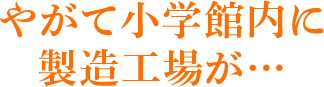 やがて小学館内に製造工場が…