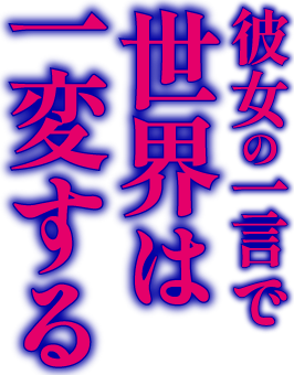 彼女の一言で世界は一変する