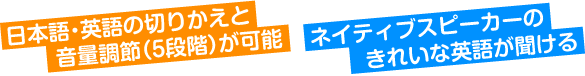 日本語・英語の切りかえと音量調節（5段階）が可能　ネイティブスピーカーのきれいな英語が聞ける