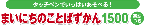 タッチペンで音が聞ける！　まいにちのことばずかん1500（英語つき）