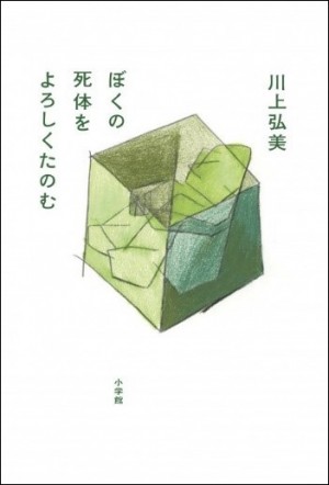 恋愛小説？ ファンタジー？ ＳＦ？ ジャンル分け不能、ちょっと奇妙で愛しい18の物語の玉手箱。川上弘美『ぼくの死体をよろしくたのむ』