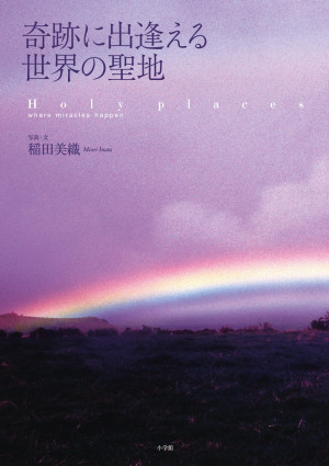 なぜ人は争い続けるのか？ 緊急重版！『奇跡に出逢える世界の聖地』（稲田美織／写真・文）