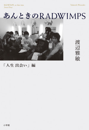 大人気ロックバンド RADWIMPS、メジャーデビュー１５周年にして初となる公式ノンフィクション『あんときのRADWIMPS「人生 出会い編」』本日発売！ | 小学館