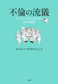 ホイチョイ発！非常に不謹慎だが役に立つ中年男性向けの恋愛指南書。『不倫の流儀 オッサンがモテるための48の秘訣』 | 小学館