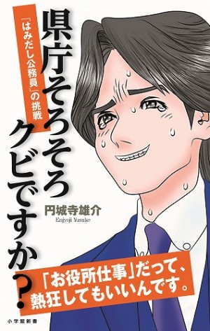 全国に変革をもたらす県庁職員の熱血ドラマに読者が熱狂中！ 『県庁そろそろクビですか？』【売れ行き好調！増刷出来！】