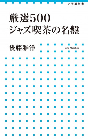 「ジャズ中毒指数」高めの方、必読！ ホンモノのジャズファンは「ジャズ喫茶定番」から生まれる！ 『厳選500 ジャズ喫茶の名盤』