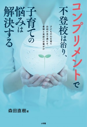 不登校、家庭内暴力、自傷行為などの問題行動は「自信の水」の枯渇が原因！ 『コンプリメントで不登校は治り、子育ての悩みは解決する』