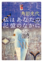 角田光代ワールド全開！「記憶」を巡る小説集。『私はあなたの記憶のなかに』