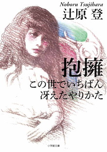 現代最高の物語作者・辻原登の謎と奇想あふれる8篇！『抱擁／この世でいちばん冴えたやりかた』