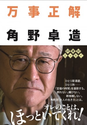 角野卓造69歳、初エッセイ！ 群れない。媚びない。断捨離しない。ひとりを楽しむ角野流「大人の生き方」とは。『万事正解』