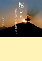 晩年の芥川龍之介が抒情詩を捧げた相手は、14歳年上の上流夫人だった。『越し人 芥川龍之介最後の恋人』