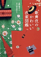 着物好き、歌舞伎好きも、楽しみが十倍に！『 歌舞伎のかわいい衣裳図鑑』