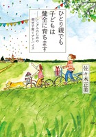 子どもを幸せにするシングルの子育てとは？ 『ひとり親でも子どもは健全に育ちます』