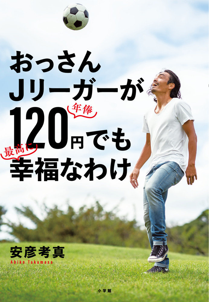 おっさんｊリーガーが年俸１２０円でも最高に幸福なわけ 小学館